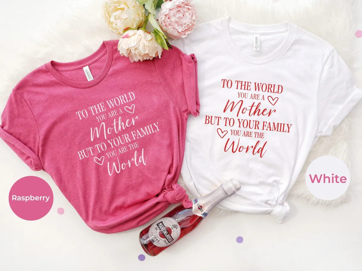 To The World You Are A Mother But To Your Family You Are The World Shirt, Mother's Day Shirt, Mother's Day Gift, Mothers Day, Gifts For Mom